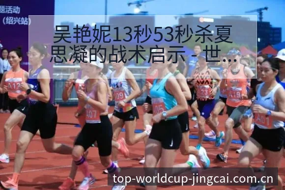 吴艳妮13秒53秒杀夏思凝的战术启示 - 世界杯赛程表