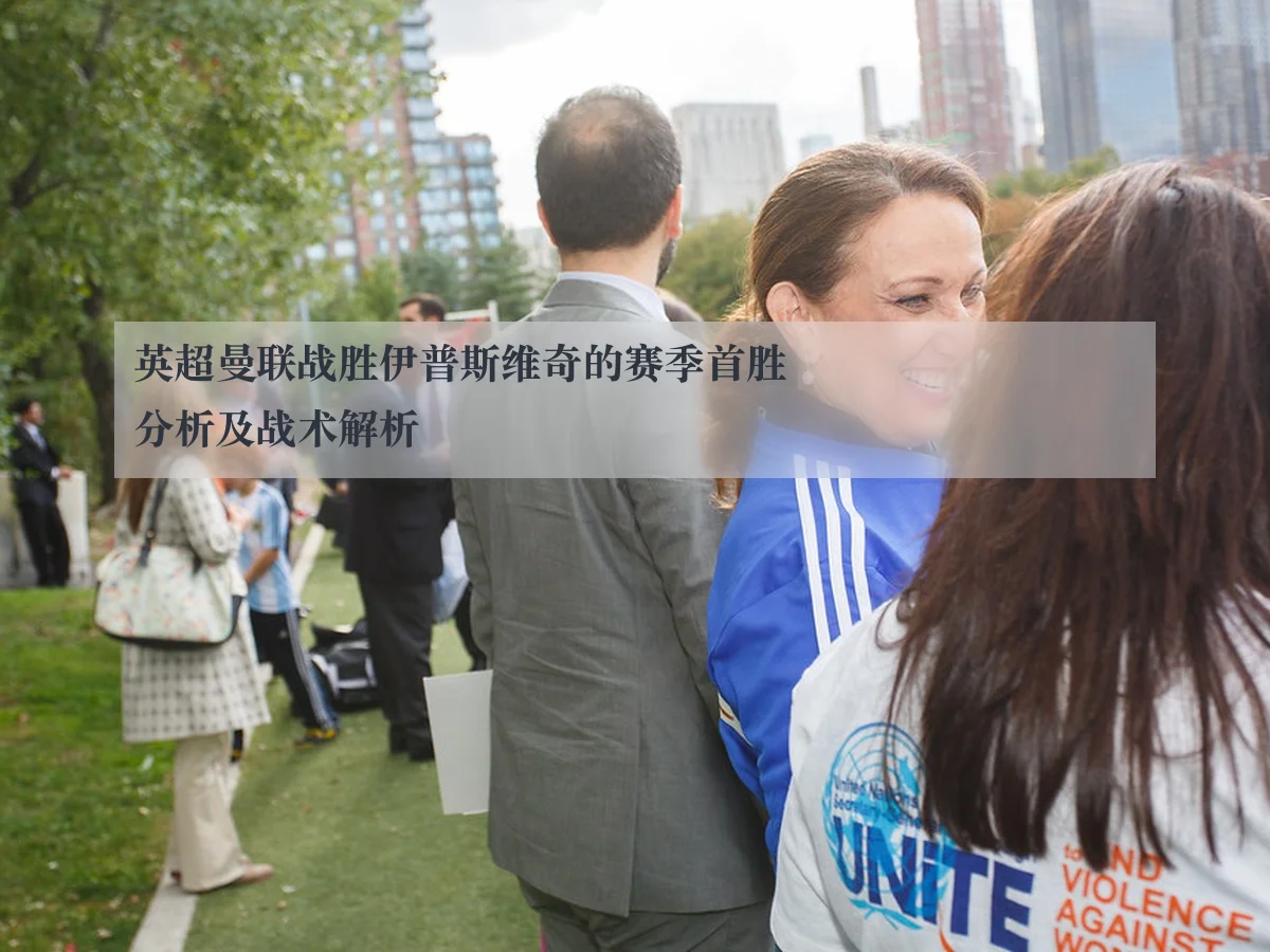 英超曼联战胜伊普斯维奇的赛季首胜分析及战术解析